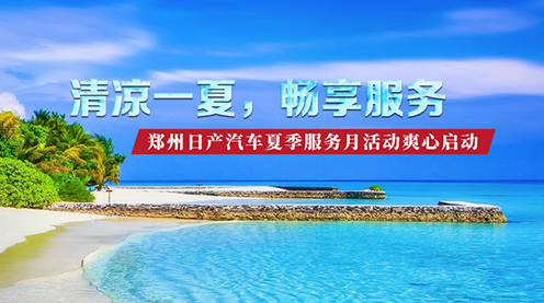 清凉一夏，畅享服务 | 郑州日产汽车夏季服务月活动爽心启动